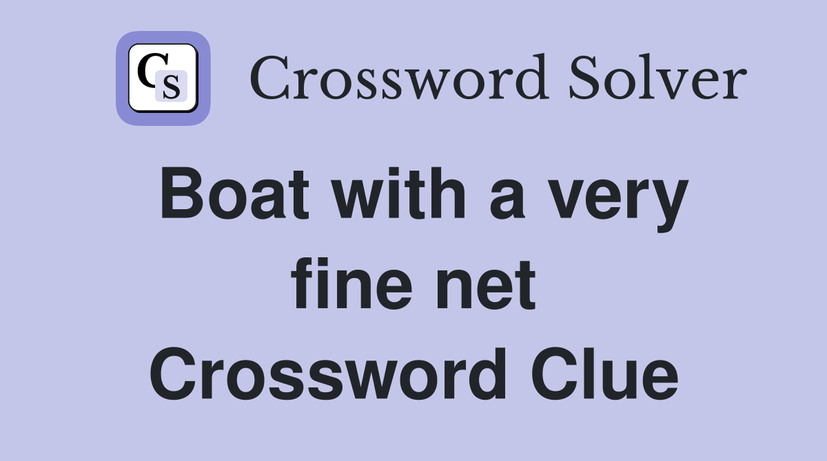Boat with a very fine net Crossword Clue