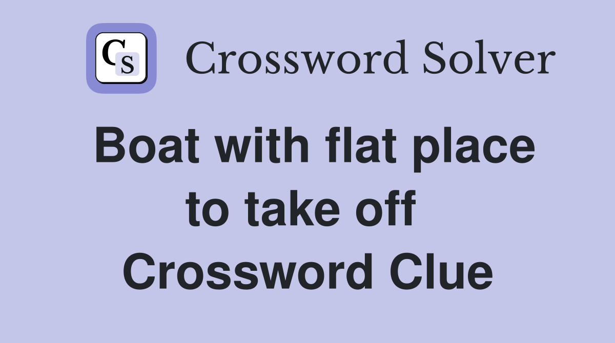 Boat with flat place to take off  Crossword Clue