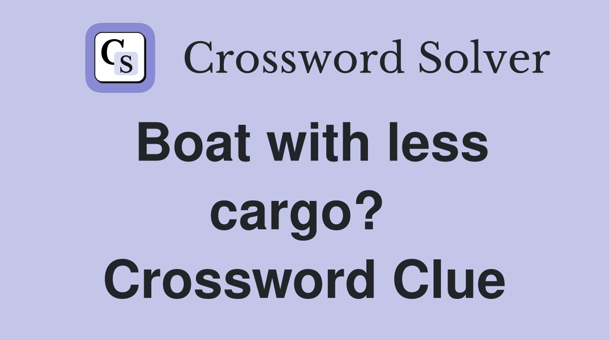 Boat with less cargo?  Crossword Clue