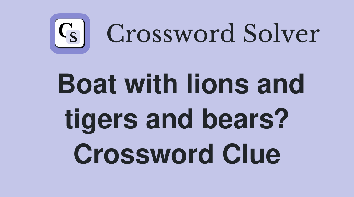 Boat with lions and tigers and bears? Crossword Clue
