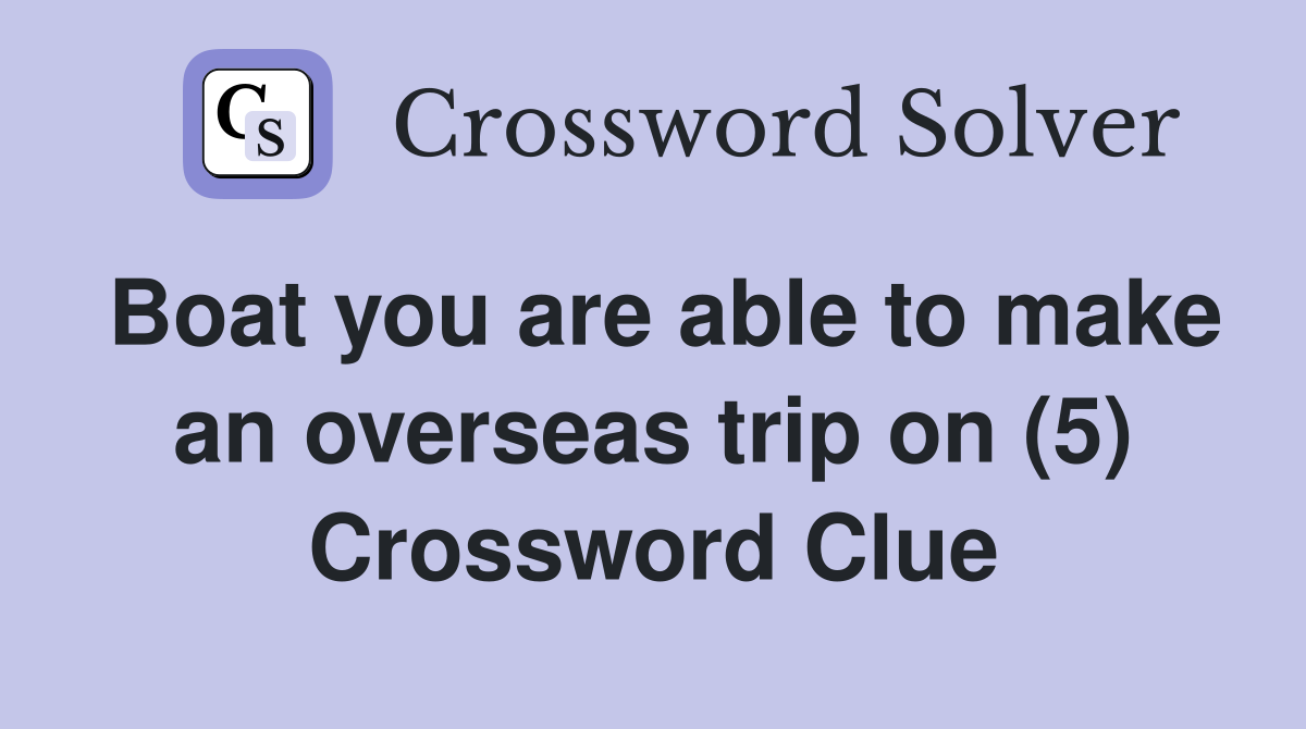 Boat you are able to make an overseas trip on (5) Crossword Clue