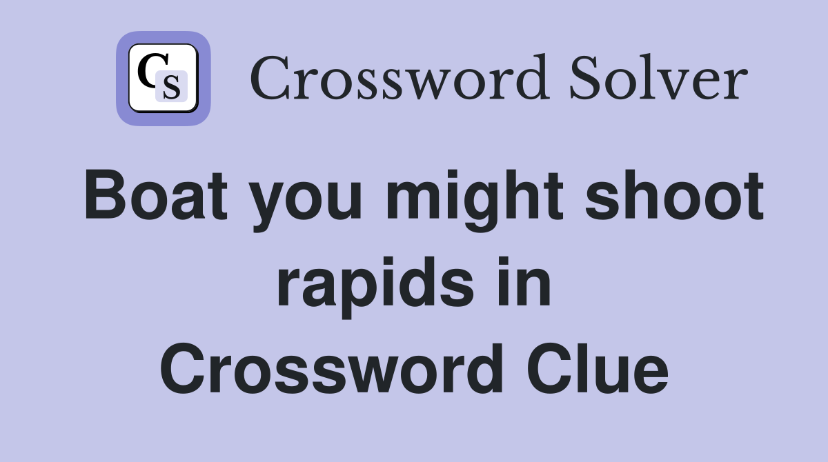 Boat you might shoot rapids in Crossword Clue