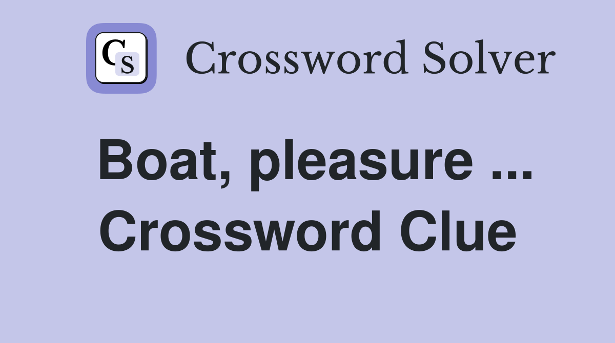 Boat, pleasure ... Crossword Clue