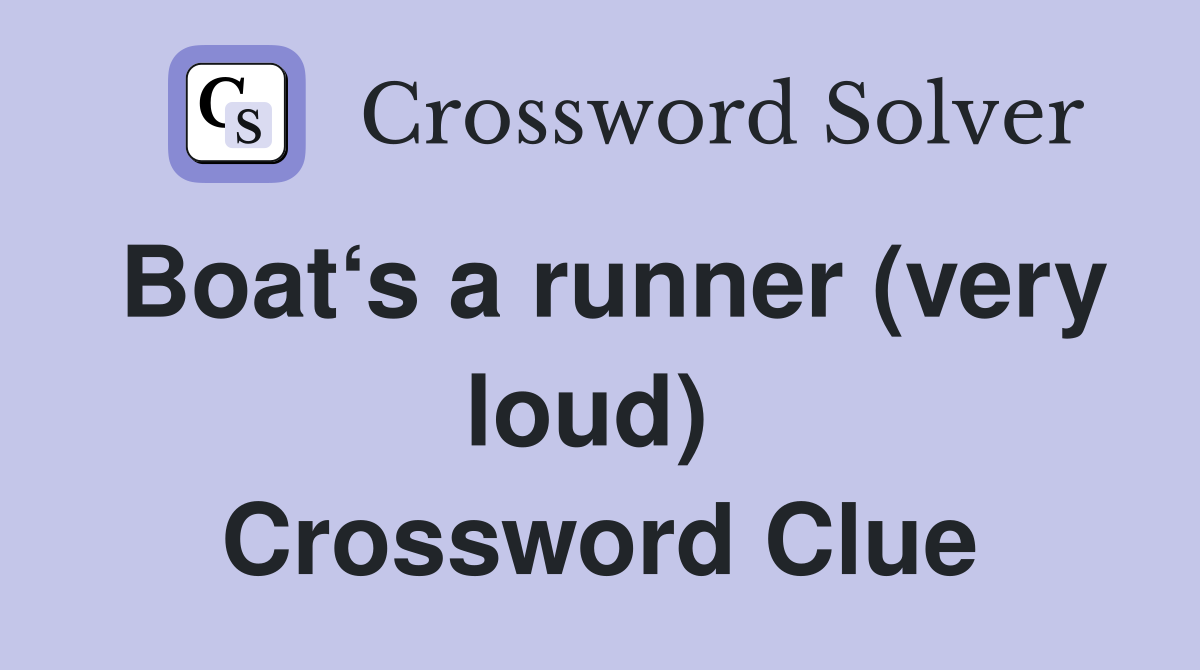 Boat‘s a runner (very loud)  Crossword Clue