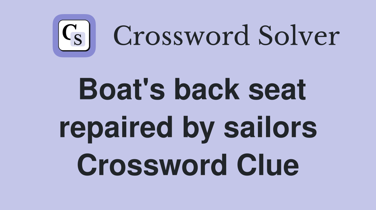 Boat's back seat repaired by sailors Crossword Clue