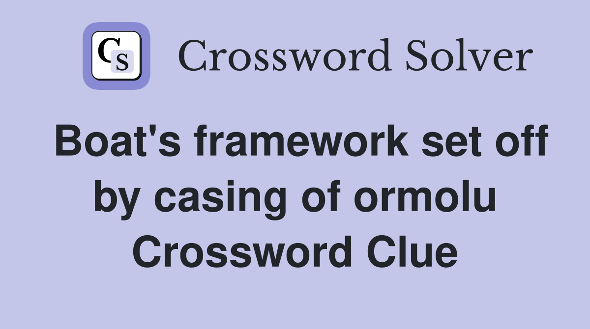 Boat's framework set off by casing of ormolu Crossword Clue