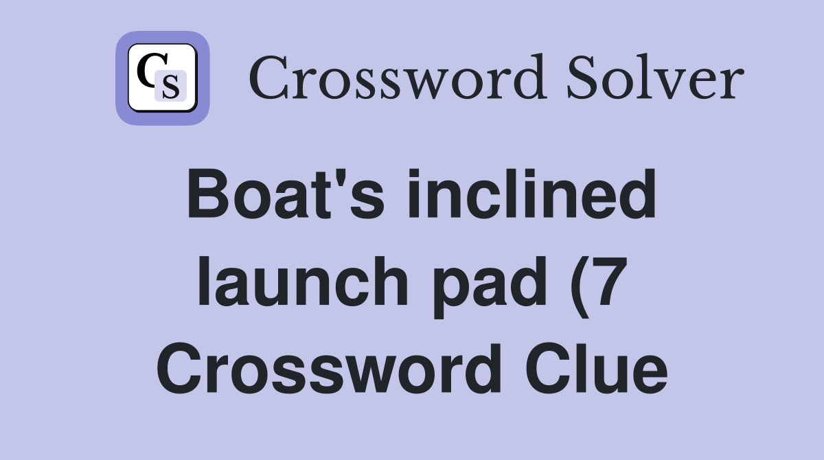 Boat #39 s inclined launch pad (7) Crossword Clue Answers Crossword Solver Boat #39 s inclined launch pad (7) Crossword Clue Answers Crossword Solver