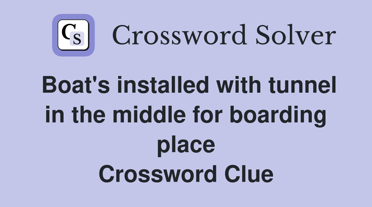Boat's installed with tunnel in the middle for boarding place Crossword Clue