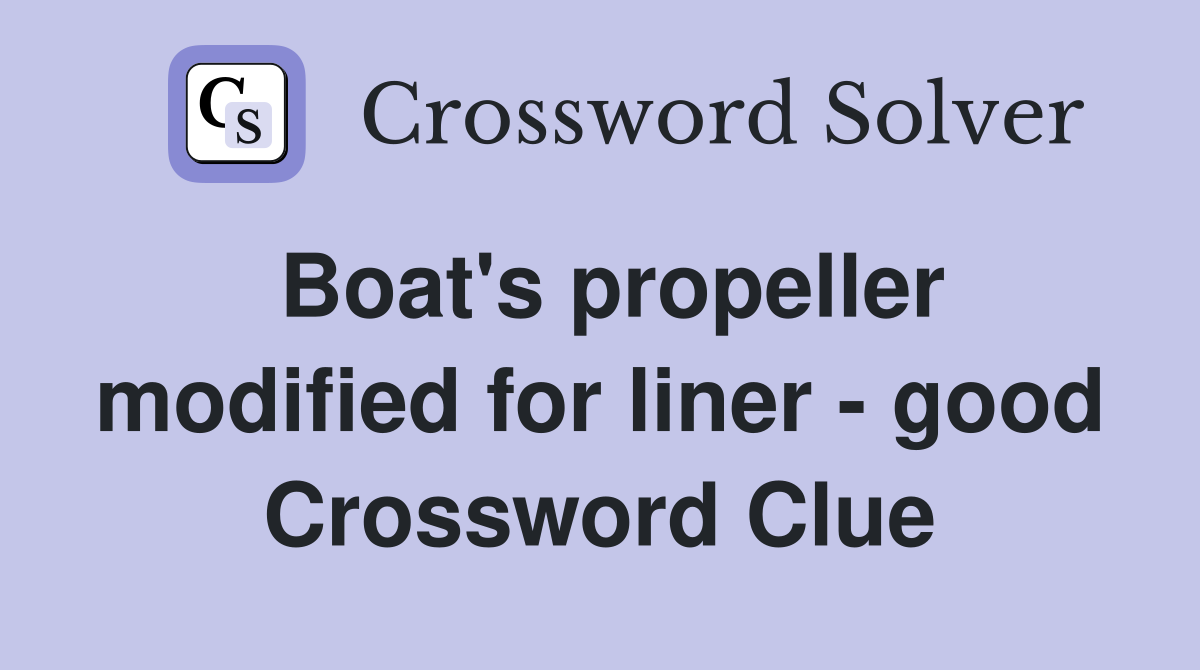 Boat's propeller modified for liner - good Crossword Clue
