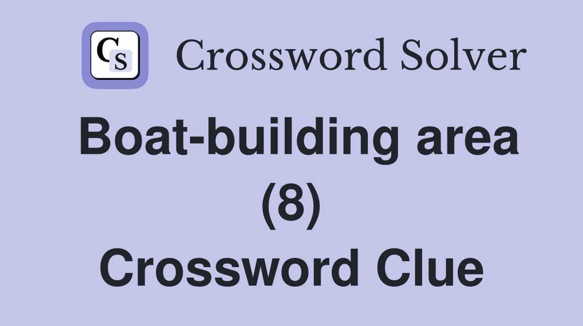 Boat-building area (8) Crossword Clue