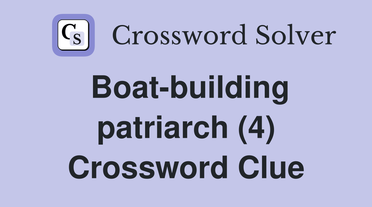 Boat-building patriarch (4) Crossword Clue