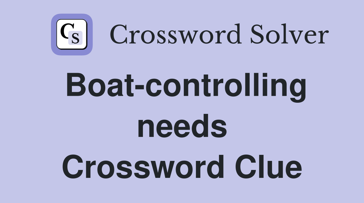 Boat-controlling needs Crossword Clue