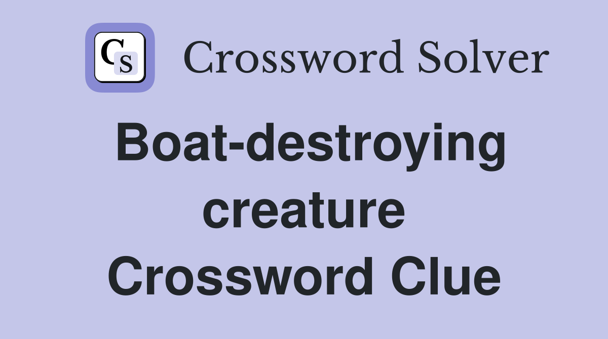 Boat-destroying creature Crossword Clue