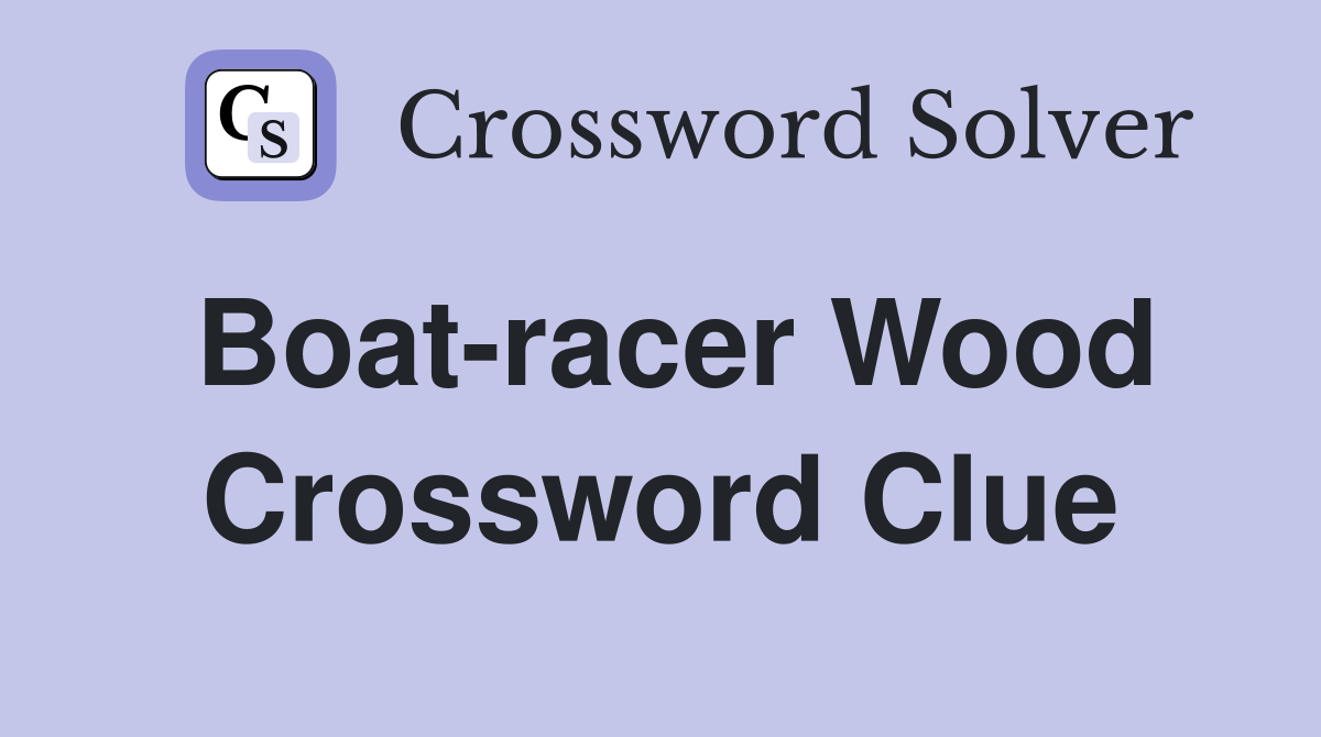 Boat-racer Wood Crossword Clue