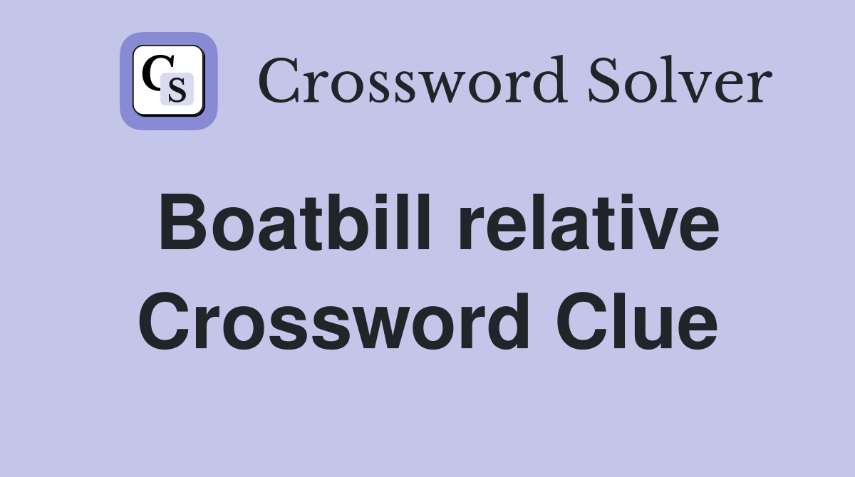Boatbill relative Crossword Clue