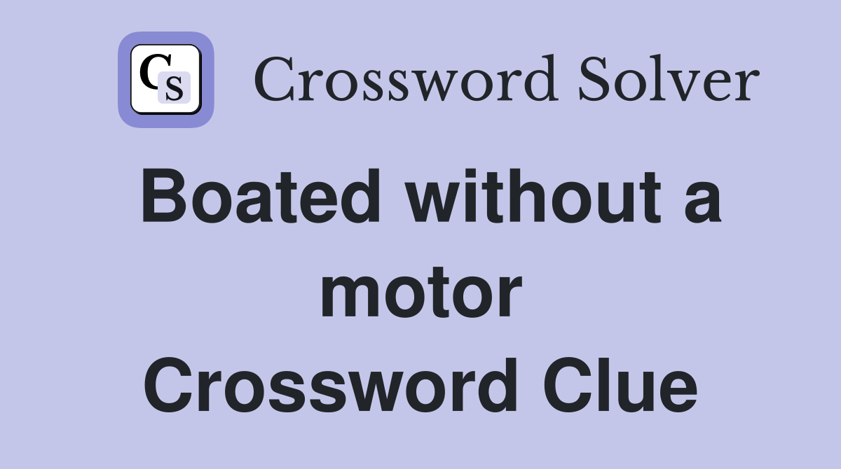 Boated without a motor Crossword Clue