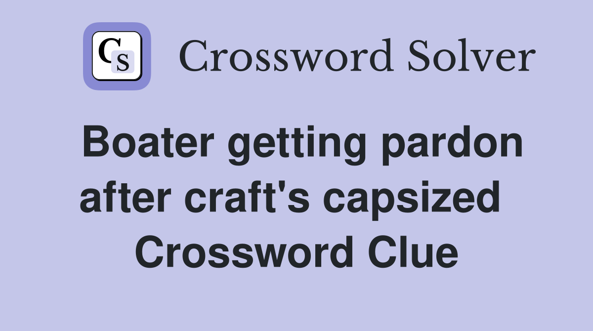 Boater getting pardon after craft's capsized  Crossword Clue
