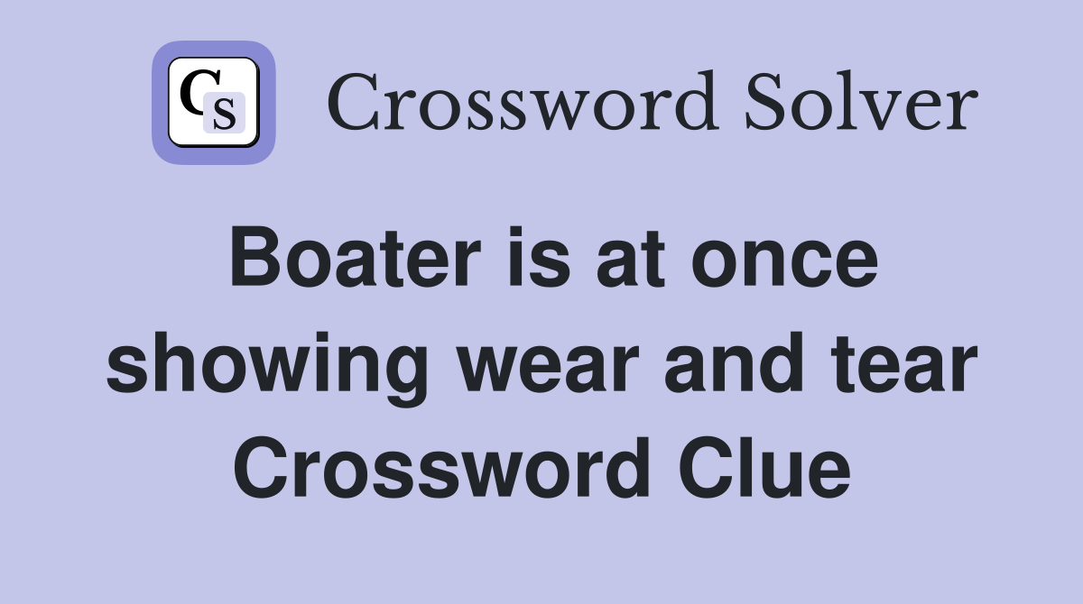 Boater is at once showing wear and tear Crossword Clue