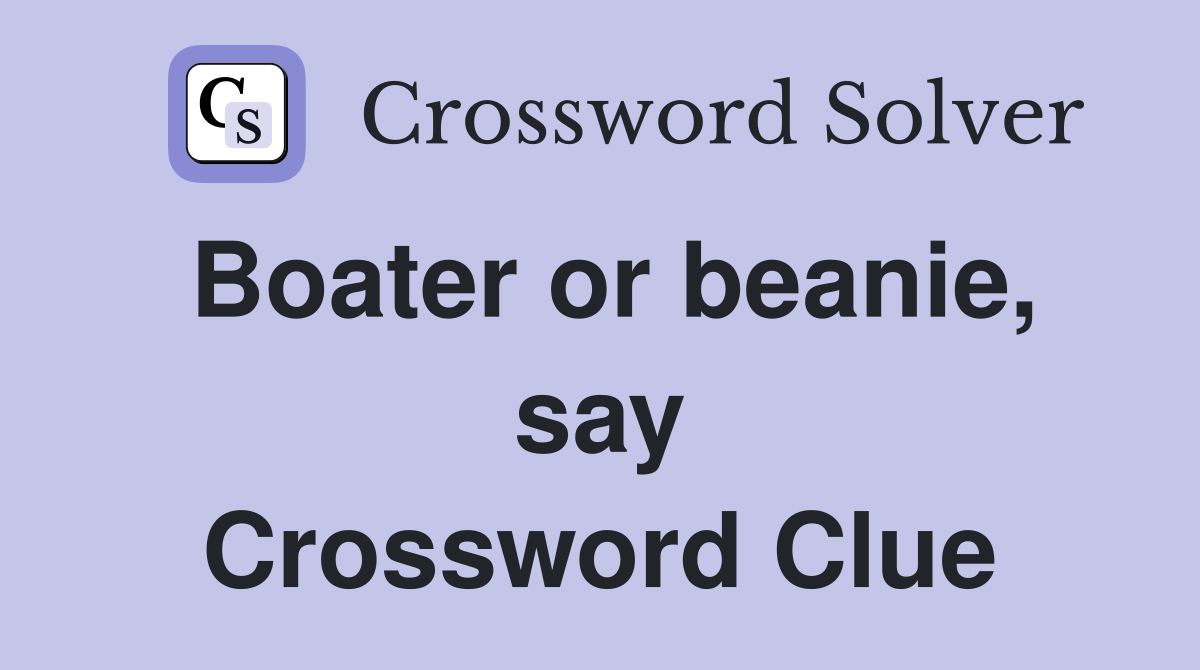 Boater or beanie, say Crossword Clue