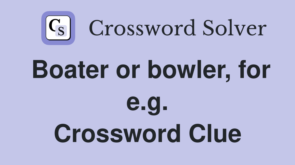 Boater or bowler, for e.g. Crossword Clue