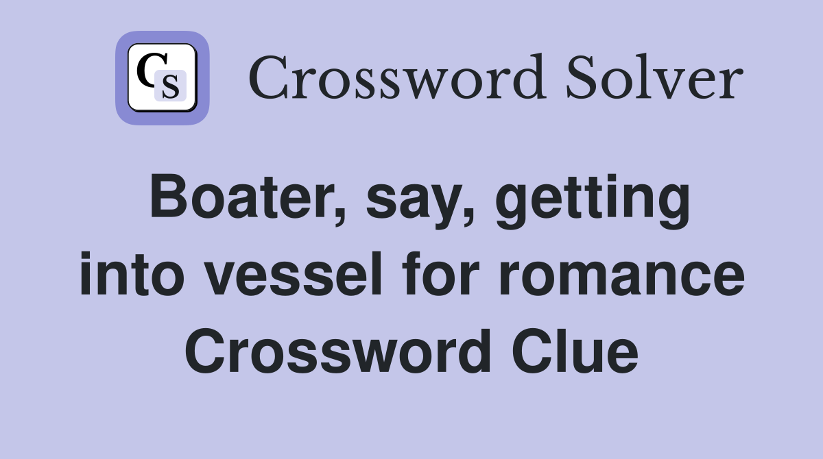 Boater, say, getting into vessel for romance Crossword Clue