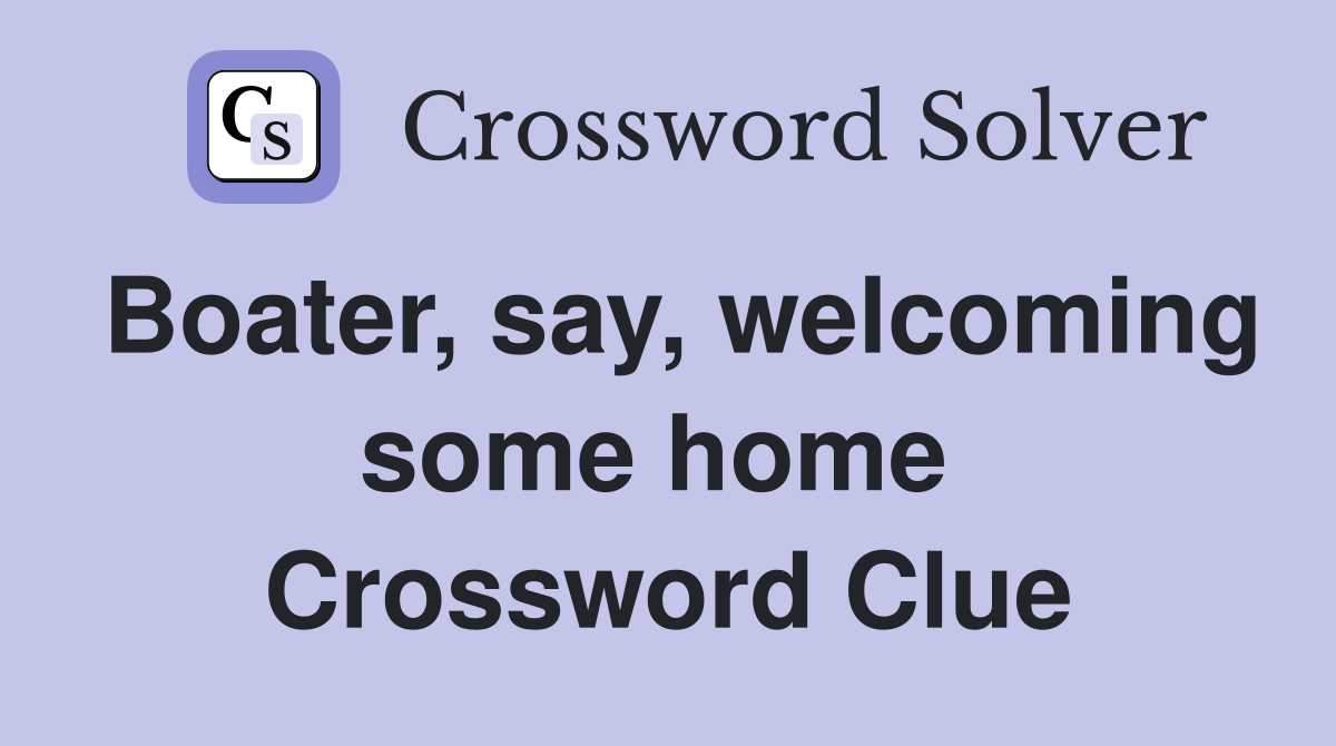 Boater, say, welcoming some home  Crossword Clue