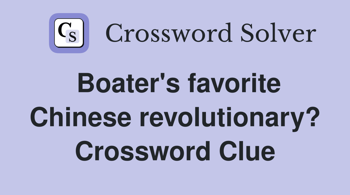 Boater's favorite Chinese revolutionary? Crossword Clue