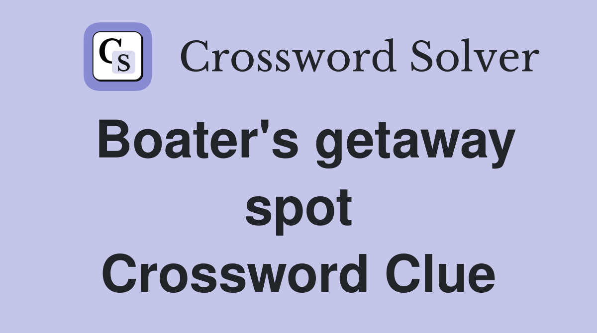 Boater's getaway spot Crossword Clue