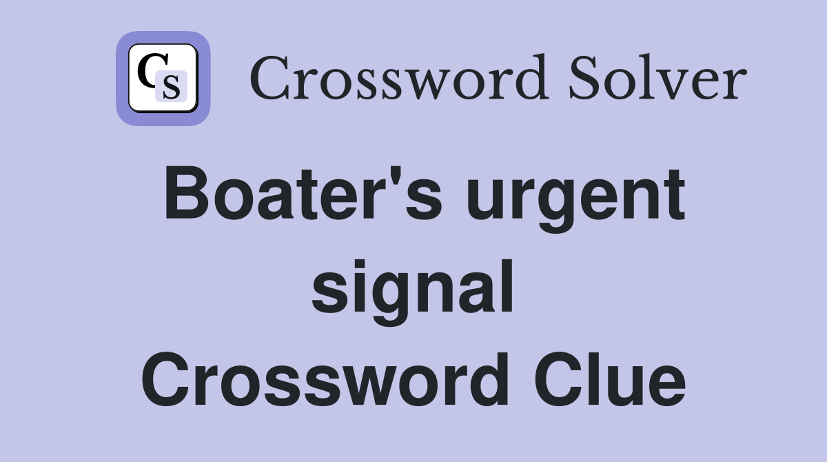 Boater's urgent signal Crossword Clue