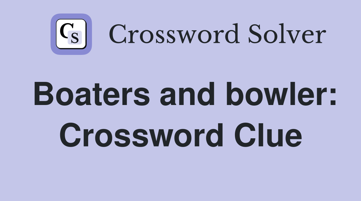 Boaters and bowler: Crossword Clue