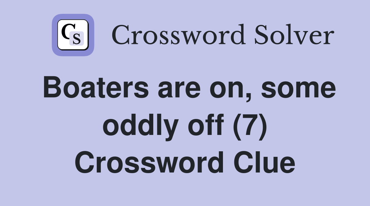 Boaters are on, some oddly off (7) Crossword Clue