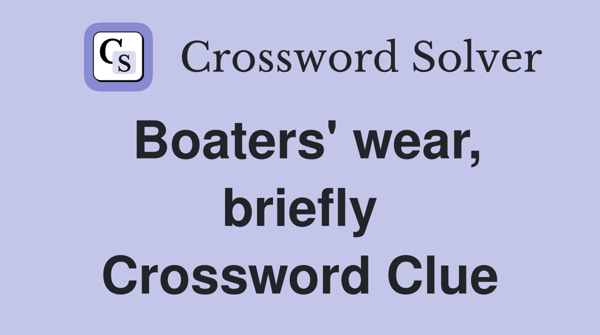 Boaters' wear, briefly Crossword Clue