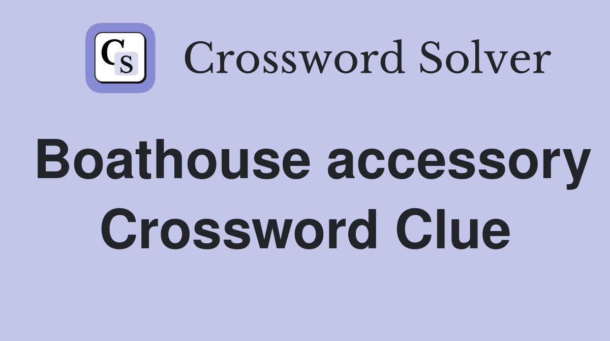 Boathouse accessory Crossword Clue