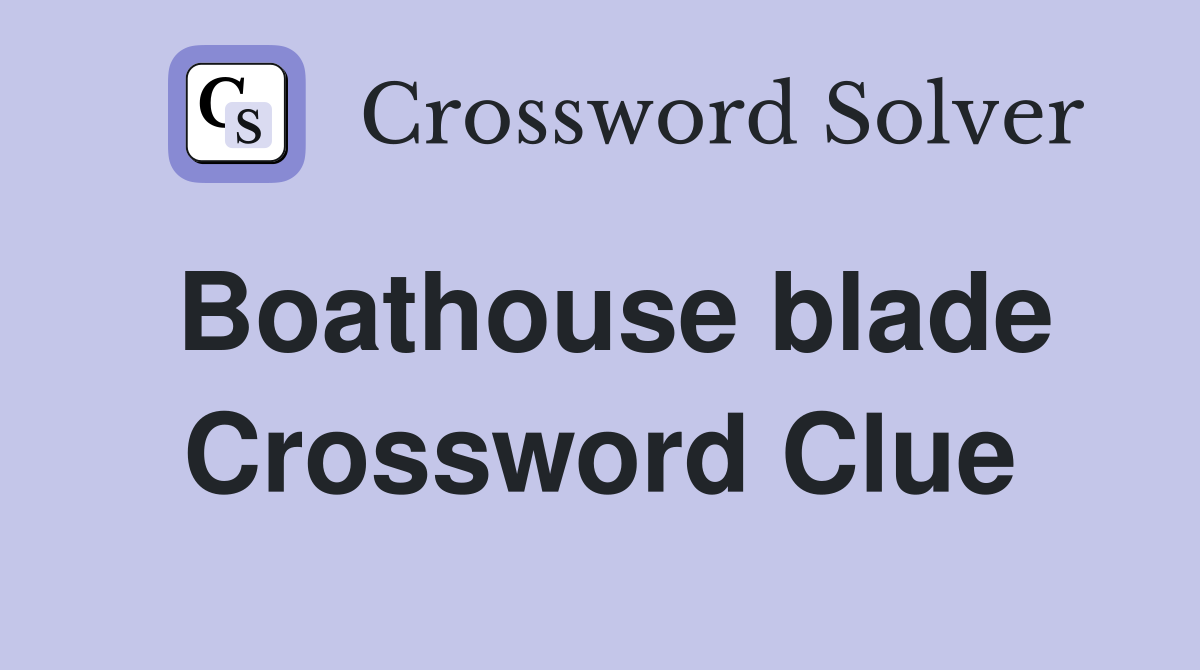 Boathouse blade Crossword Clue