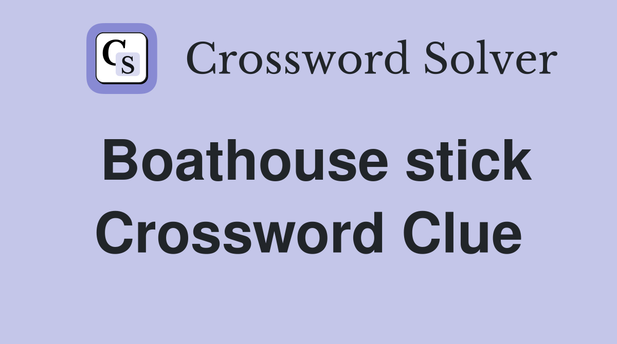 Boathouse stick Crossword Clue