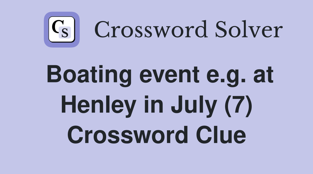 Boating event e g at Henley in July (7) Crossword Clue Answers
