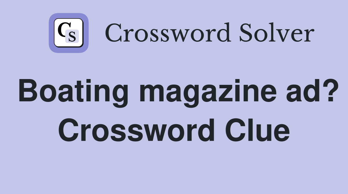 Boating magazine ad? Crossword Clue