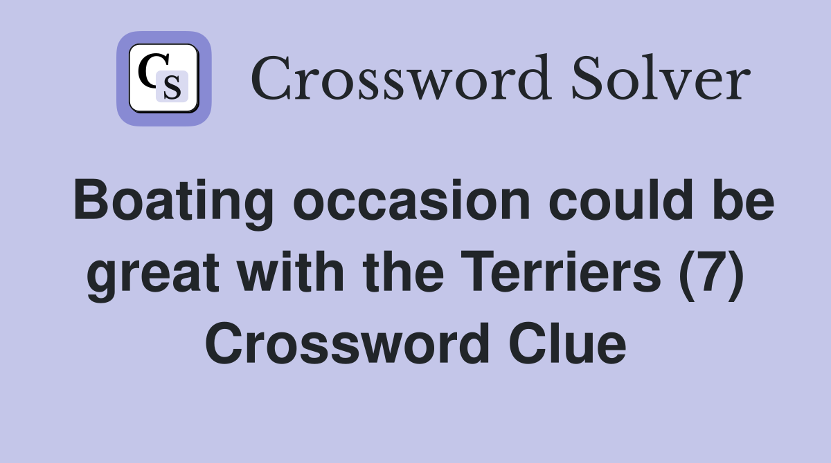 Boating occasion could be great with the Terriers (7) Crossword Clue