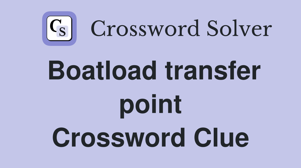 Boatload transfer point Crossword Clue