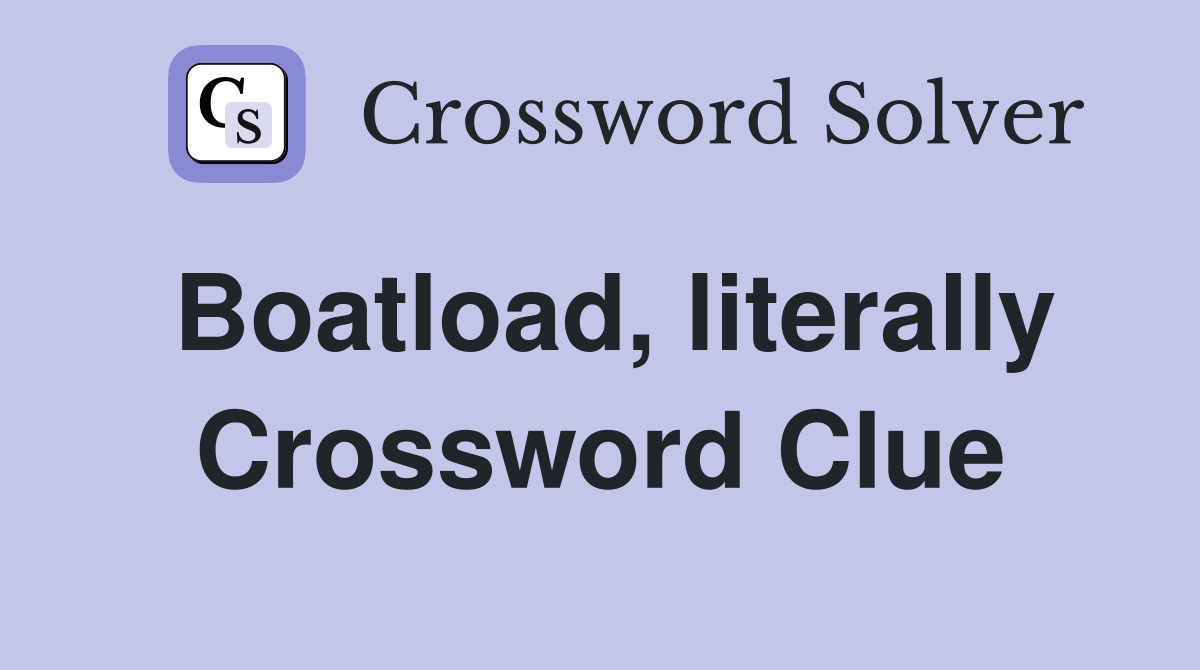 Boatload, literally Crossword Clue