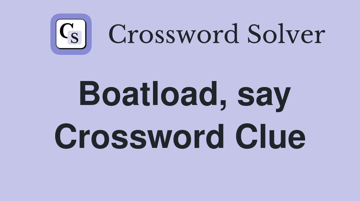 Boatload, say Crossword Clue