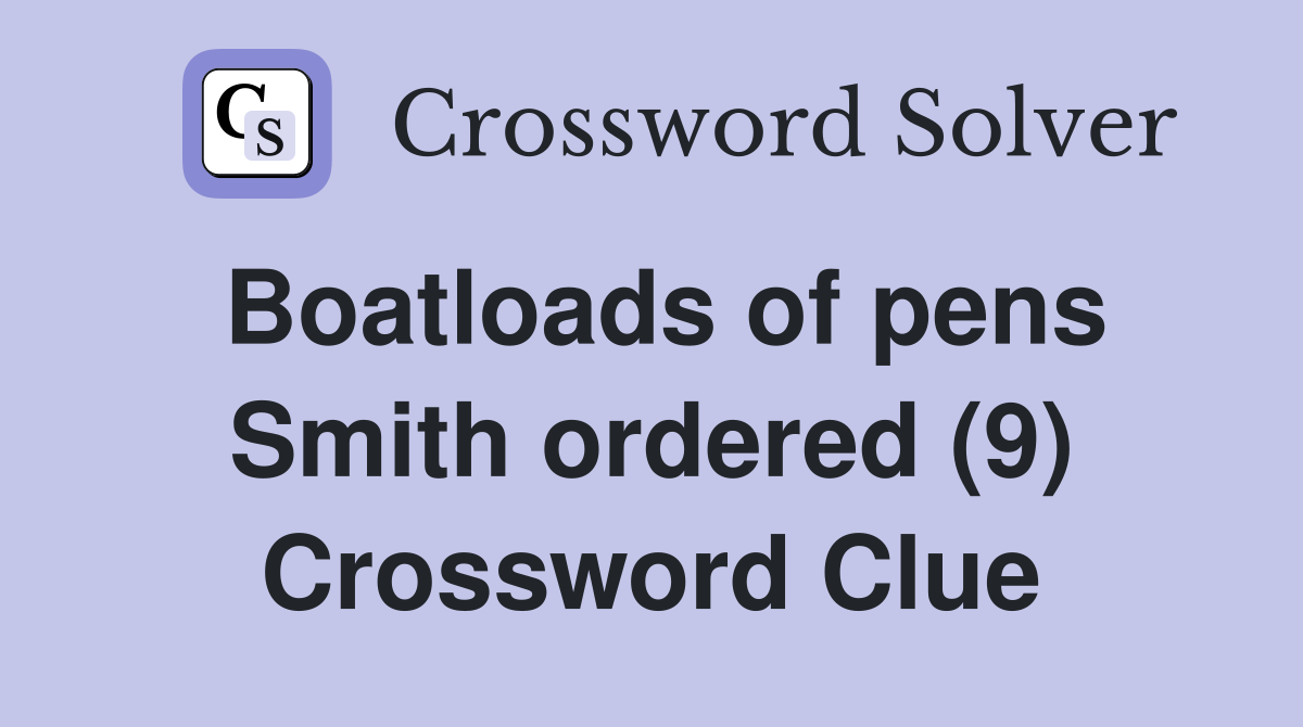 Boatloads of pens Smith ordered (9) Crossword Clue