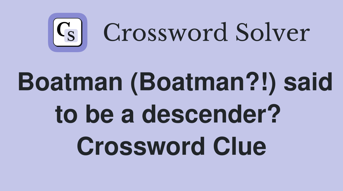 Boatman (Boatman?!) said to be a descender?  Crossword Clue
