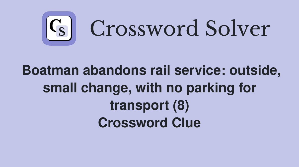 Boatman abandons rail service: outside, small change, with no parking for transport (8) Crossword Clue