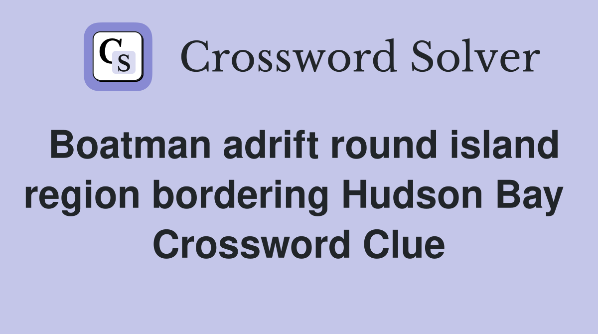 Boatman adrift round island region bordering Hudson Bay  Crossword Clue