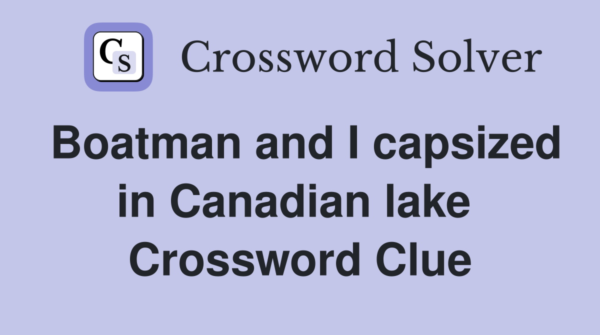 Boatman and I capsized in Canadian lake  Crossword Clue
