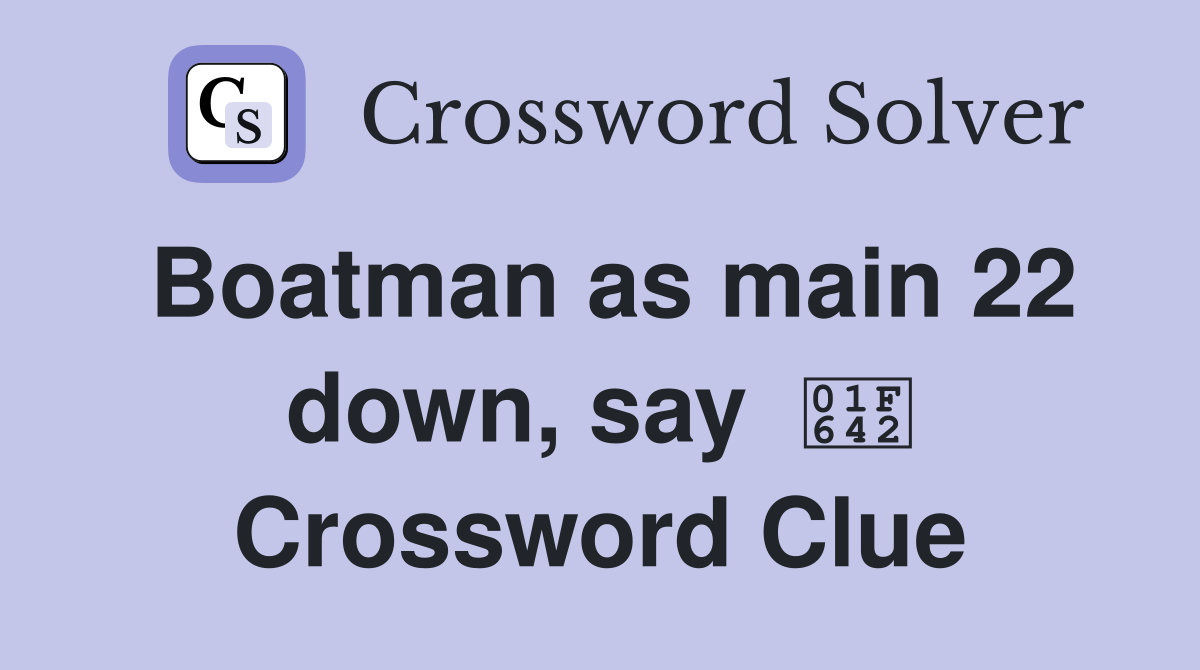 Boatman as main 22 down, say  🙂 Crossword Clue