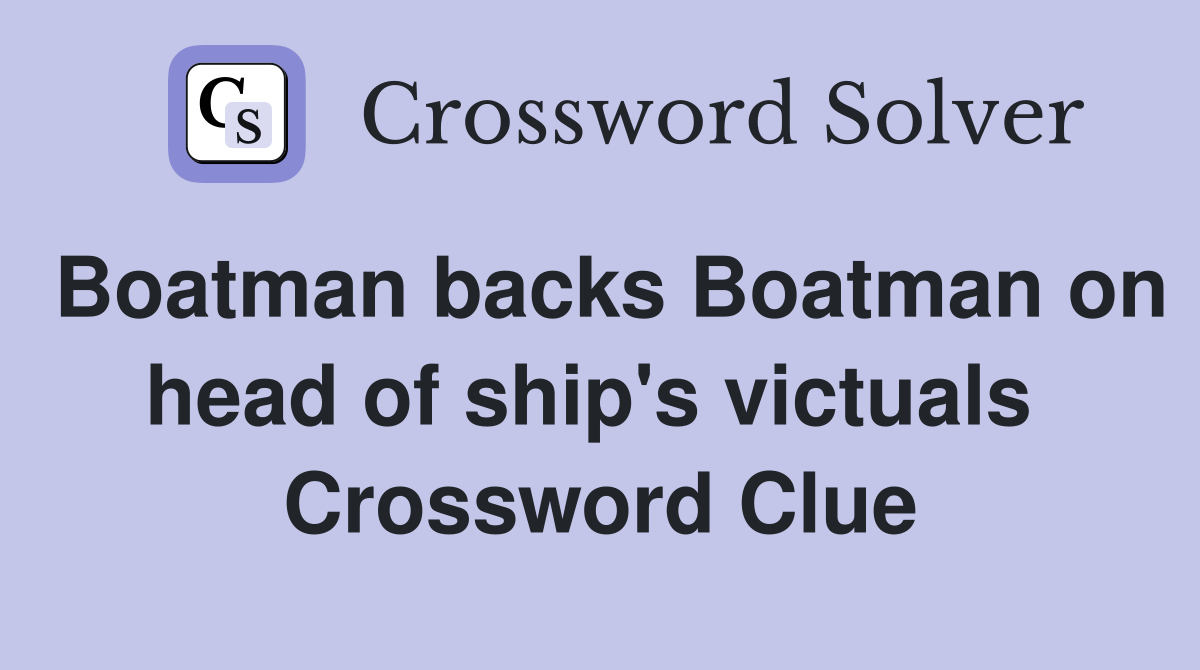Boatman backs Boatman on head of ship's victuals  Crossword Clue