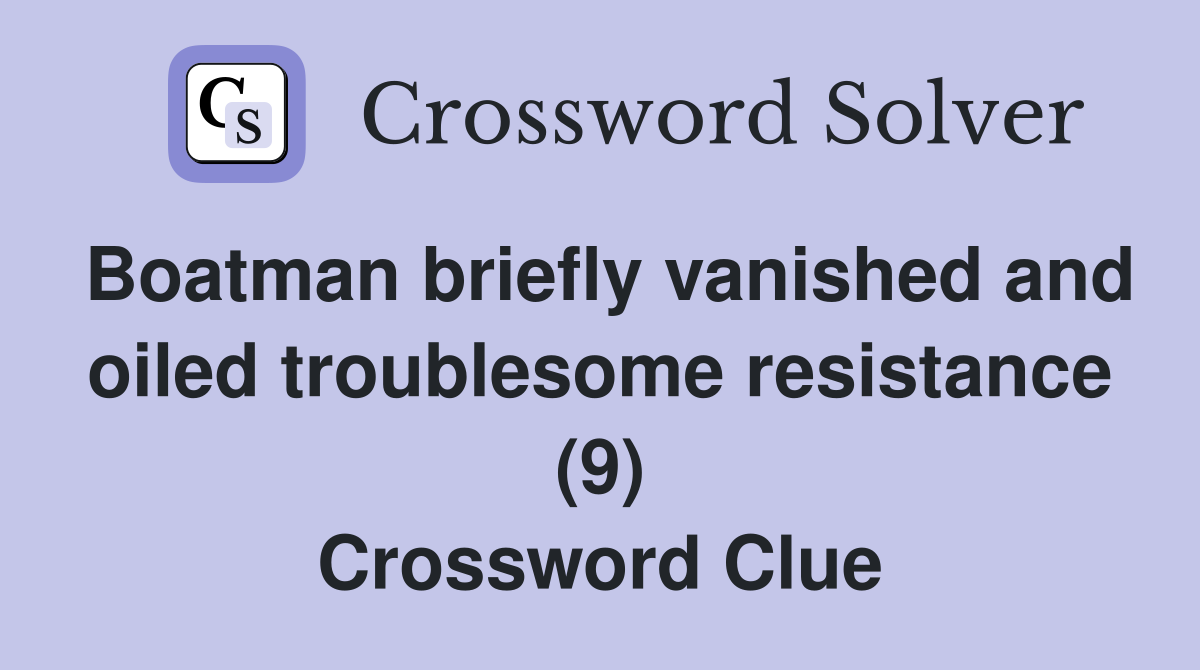 Boatman briefly vanished and oiled troublesome resistance (9) Crossword Clue