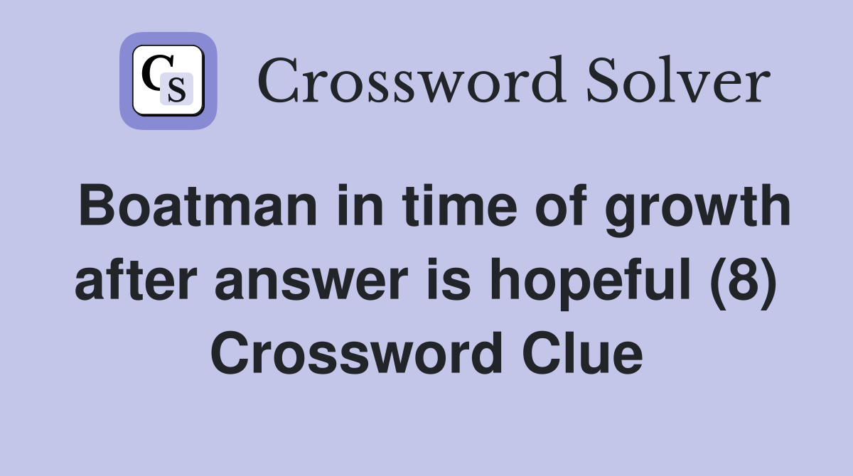 Boatman in time of growth after answer is hopeful (8) Crossword Clue